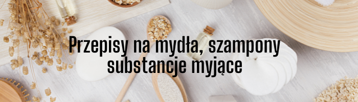 Przepis na mydła, szampony, substancje myjące