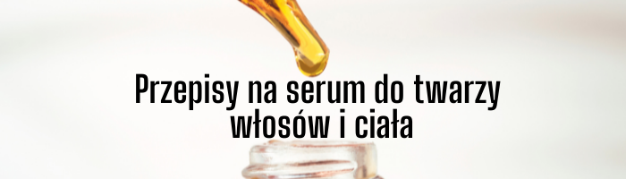 Przepis na serum do twarzy, włosów i ciała